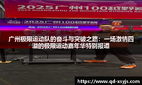 广州极限运动队的奋斗与突破之路:一场激情四溢的极限运动嘉年华特别报道